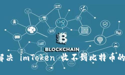 如何解决 imToken 收不到比特币的问题？