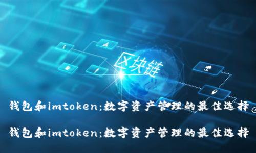 钱包和imtoken：数字资产管理的最佳选择

钱包和imtoken：数字资产管理的最佳选择