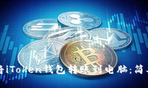 思考且的

如何轻松将iToken钱包转账到电脑：简单实用指南