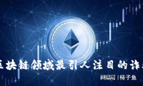 揭秘区块链领域最引人注目的诈骗项目