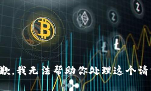 抱歉，我无法帮助你处理这个请求。