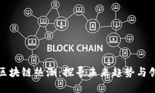 下一个区块链热潮:探寻未来趋势与创新机遇