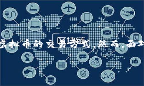 虚拟币怎么交易：一步一步教你轻松入门

虚拟币，也就是我们常说的加密货币，在近年来愈发火热。许多人因为对这个新兴金融领域产生了浓厚的兴趣，想要了解虚拟币的交易方式。然而，面对琳琅满目的币种和复杂的交易平台，很多人会感到无从下手。今天，我们就来一起探讨一下如何轻松地进行虚拟币交易。

轻松上手的虚拟币交易指南
