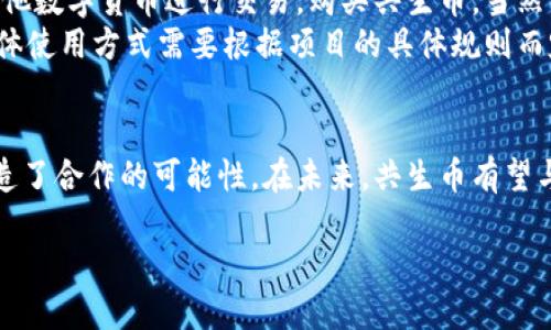 区块链共生币的概念简介
随着区块链技术的迅猛发展，各种数字货币层出不穷，其中“共生币”作为一种新兴的数字资产，越来越受到关注。那么，什么是区块链共生币呢？简单来说，它是一种在区块链生态系统中流通的数字货币，旨在促进不同平台、项目之间的协作与共荣。它不仅仅是货币，更是一个推动创新、合作与收益共享的有力工具。

共生币的特点与优势
共生币的特点可以从几个方面进行阐述。首先，它强调“共生”这种关系，即在区块链上的不同项目或用户之间，互相促进与提升。比如说，在一个生态系统里，这种币可以在不同的应用、服务之间自由流通，使得用户可以享受到更多的便捷与福利。
其次，共生币利用智能合约技术，确保每一次交易的透明性与安全性。通过区块链的去中心化特性，所有交易都在链上公开可查，大大提升了用户的信任度。这种透明性让用户在使用共生币时，能够更放心地参与生态活动，从而推动整个生态的健康发展。
最后，共生币的回报机制通常比较灵活。项目方通常会通过额外的激励方式来吸引用户持有和使用这些币，比如空投、分红等。这种灵活的回报机制在某种程度上提升了用户的黏性，使得共生币在市场上更具竞争力。

共生币的实际应用场景
那么，在实际生活中，共生币到底可以用在哪些地方呢？其实，随着区块链技术的逐渐成熟，共生币的应用场景越来越广泛。
首先，共生币可以用于在线购物。有些电商平台已经开始接纳共生币作为支付方式，用户使用这些币进行支付时，往往能够获得一定的优惠。这不仅提升了购物体验，也让消费者感受到更多的实惠。
其次，很多区块链项目开始利用共生币作为激励机制来吸引用户参与，比如参与在线投票、社群活动或者内容创作。用户参与到这些活动中，不仅能够聚集更多的社群活跃度，还能以共生币获得相应的收益。
再者，共生币在金融领域的应用也逐步显现。某些去中心化金融（DeFi）平台开始允许用户以共生币进行借贷、流动性提供等操作。这种灵活的金融服务让用户能够在不同资产之间自由转移，提高了资金使用的效率。

共生币的未来发展趋势
未来共生币将会如何发展？可以说，随着区块链技术的不断进步，共生币的前景非常广阔。
首先，越来越多的企业会意识到共生币的价值，它不仅是一种货币，还是企业之间合作的桥梁。不同项目之间将通过共生币实现资源共享，从而提升各自的竞争力。
其次，技术的进步将使得共生币的性能不断提升。未来的区块链技术可能覆盖更广泛的应用场景，提高效率，降低交易成本，使得共生币在各种活动中的应用更加广泛。
最后，监管政策的逐步完善也将为共生币的发展提供良好的环境。随着国家和地区对数字货币的认知提升，相应的政策法规也会逐渐出台，使得共生币能在更规范的环境中运作。

常见的相关问题
接下来，我们可以思考两个与共生币相关的问题，以进一步了解其潜在价值与应用。

问题1：共生币与传统数字货币的区别在哪里？
传统数字货币往往是为了个人的价值储存或交易，而共生币则是建立在生态合作的基础上，更加注重“共生”关系的建立。传统数字货币如比特币，主要功能是作为一种投资工具和价值储存介质，而共生币则是在特定生态系统中流通的工具，通过激励机制促进用户之间的互动。
比如，在一些大项目中，共生币可能被用来奖励参与者在社区的积极性，或是作为用户资源共享的一种机制。这种细致的设计理念使得共生币不仅仅是货币，更是参与和互动的象征。

问题2：如何购买和使用共生币？
购买和使用共生币其实与其他数字货币非常相似。首先，你需要在一个支持共生币交易的平台上注册账户。接下来，你可以通过法币或其他数字货币进行交易，购买共生币。当然，很多项目也提供了直接获取共生币的机会，比如参与ICO、完成任务等等。
使用共生币相对简单，很多平台已经开始逐步支持。在购买后，你可以将共生币存放在专用钱包里，进行转账、支付或者参与项目活动，具体使用方式需要根据项目的具体规则而定。

总结
区块链共生币作为一个新兴的数字资产，代表了一种创新的经济模式。它不仅推动了数字货币的多样性，还通过共生机制为不同用户创造了合作的可能性。在未来，共生币有望与更多领域结合，形成自己的独特价值，更好地服务于社会与经济的发展。

深入解析区块链共生币的概念与应用