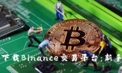 如何顺利下载Binance交易平台：新手必看指南