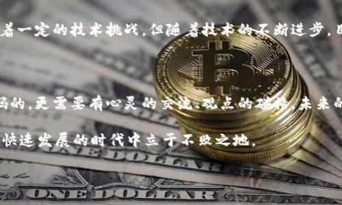 什么是区块链目录链？

区块链目录链是一个在区块链技术基础上拓展出的一种新的概念，它旨在提供对区块链数据结构的高效管理和访问。在传统的区块链中，每一个区块都存储着一定的交易数据，而这些数据通常是线性地链接在一起的。在此基础上，目录链则通过创建一个“目录”的概念，以更加灵活和高效的方式来组织和访问这些数据。

举个简单的例子，想象一下你的电子书库。这些书本就像区块链中的数据，每一本书都对应着一个区块。而目录链就像是这本书库的索引，它帮助你快速定位需要的书籍，而不需要逐一翻阅。这样的比喻可以让我们更容易理解目录链的作用。

目录链的核心优势

目录链有多个优势，其中最显著的包括：

ol
listrong提高数据访问效率：/strong通过建立索引，目录链可以显著提高对数据的访问速度。这意味着，当用户需要查看某个特定区块的数据时，他们不必遍历整个区块链，只需通过索引快速找到相关的信息。/li
listrong存储空间：/strong目录链可以帮助存储空间，通过去重和压缩技术，它能够有效减少冗余数据的存在，使得整个数据库更加精简。/li
listrong增强数据管理功能：/strong使用目录链可以更好地管理数据，例如，可以根据特定条件（如时间、类型等）对数据进行归类和检索，从而提高了数据的使用价值。/li
listrong易于扩展：/strong目录链的设计使其具备较强的扩展性。随着数据量的增加，目录链可以更灵活地应对不同的场景需求，随着技术的发展不断迭代升级。/li
/ol

区块链目录链的应用场景

区块链目录链可以被应用于多个领域，以下是一些可能的应用场景：

ul
listrong金融行业：/strong在金融交易中，目录链可以帮助快速检索和验证交易记录，提供更为高效的结算服务。/li
listrong供应链管理：/strong在供应链中，目录链可以提升对物品流通路径的管理能力，快速找到每个环节的数据追踪信息，确保透明度。/li
listrong医疗健康：/strong在医疗数据管理中，目录链能够帮助医生和患者快速访问到所需的健康记录，提升医疗服务效率。/li
listrong数字权益管理：/strong在音乐、视频等数字内容的管理中，目录链能够高效管理版权信息，确保创作者的权益能够得到良好保障。/li
/ul

常见问题

让我们来探讨几个与区块链目录链相关的问题，深入理解这个概念。

h41. 区块链目录链与传统区块链有何区别？/h4

虽然区块链目录链建立在传统区块链的基础上，但两者之间有着显著的区别。传统区块链将每一个交易打包为一个区块，并按照时间链式存储，这种存储方式在数据量庞大的情况下，可能导致访问速度变慢。而目录链通过创建索引，使得数据存取变得更为高效。简单来说，如果传统区块链是一本书的逐页翻阅，目录链就像是这本书的目录，使你可以直接找到需要的章节。

h42. 实现区块链目录链的技术难点是什么？/h4

尽管区块链目录链提供了很多优势，但在实现过程中也遇到了一些技术挑战。首先，如何设计高效的索引算法是一个关键难点。索引需要具备快速查找的能力，同时又要保持数据的一致性和安全性。此外，存储空间以避免冗余数据也是一个需要解决的问题。最后，随着区块链数据量的不断增长，如何保证目录链的扩展性和稳定性同样是一个重要的研究方向。

总结与展望

区块链目录链的出现，是对传统区块链技术的一个重要补充。它通过高效的数据管理和访问机制，解决了传统区块链在数据存储和访问方面的一些不足。尽管面临着一定的技术挑战，但随着技术的不断进步，目录链愈发显示出它在各个领域的广泛应用潜力。未来，可以预见，区块链目录链将在数字经济的发展中，扮演越来越重要的角色。

个人想法与启示

在探讨区块链目录链的过程中，不仅让我对区块链技术有了更深的理解，也让我思考到区块链的未来应该是更加多元和开放的。技术的进步不仅依赖于算法与代码的，更需要有心灵的交流、观点的碰撞。未来的区块链将不再是封闭的，而是一个人人参与、共享的数字生态。

作为普通用户，我们需要保持对这项新兴技术的关注，通过学习与交流，共同推动其发展。我们每个人都是这场数字革命的参与者，努力向前，拥抱变化，才能在这个快速发展的时代中立于不败之地。

深入解读区块链目录链：高效管理与应用前景