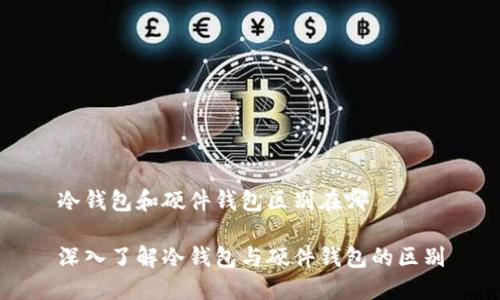 冷钱包和硬件钱包区别在哪

深入了解冷钱包与硬件钱包的区别