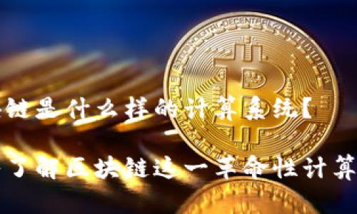 区块链是什么样的计算系统？

深入了解区块链这一革命性计算系统
