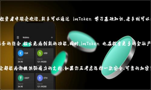 了解 imToken：加密货币钱包的领军者

在如今这个数字货币飞速发展的时代，加密货币钱包作为连接用户和区块链的重要工具，越来越受到重视。imToken 便是其中一款备受瞩目的数字资产管理工具。它不仅仅是一个钱包，更是一个支持跨链交易、DeFi 生态系统的多功能平台。接下来，让我们详细了解一下 imToken 的特点以及它如何在加密货币领域中脱颖而出。

imToken 的基本概览

imToken 是由以太坊社区的中国团队开发的一款数字货币钱包。相较于其他钱包，imToken 最显著的特色是它的用户友好界面和高安全性，这使得不仅是专业的投资者，甚至是初学者也能轻松上手。钱包支持多种主流的数字货币，包括比特币和以太坊等。

安全性：用户的最大保障

安全性是数字货币钱包的重中之重。imToken 采用了多重安全机制，包括私钥本地保存、多重签名等。用户的私钥永远不会上传至服务器，确保了资产的安全。此外，imToken 也提供了面对面转账功能，用户可以在没有网络的情况下进行转账，这种线下交易进一步提升了安全性。

跨链交易的便捷体验

除了基础的资金管理功能，imToken 还支持跨链交易。你可以通过 imToken 在不同的区块链之间高效转换资产，这在商业和投资中极具价值。这种便捷的体验让用户能够更好地管理自己的数字资产，洞察市场变化。

DeFi 生态的有力一员

在去中心化金融（DeFi）逐渐成为主流的今天，imToken 也紧跟潮流，积极融入这一生态。用户可以在钱包内直接访问去中心化交易所、流动性挖矿和其他 DeFi 服务，专业化的金融操作不再需要繁琐的步骤，极大地方便了用户。

不断更新与社区的互动

imToken 团队一直以来都注重与用户的沟通。不论是通过社交平台、用户问答，还是定期更新，我们都能看到他们对用户反馈的重视。每次更新也都在积极响应用户的需求，增加新的功能或者改进现有的服务，这样的互动无疑增强了用户对于 imToken 的信任感。

适合新手与老手的理想选择

无论你是加密货币投资的新手还是有经验的玩家，imToken 都能满足你的需求。简单易用的界面和多样化的功能使得它在各类投资者中颇受欢迎。新手可以通过 imToken 学习基础知识，老手则可以利用其开放平台接入更多高级功能，实现资产的高效管理。

imToken 的未来展望

随着数字资产市场的不断扩张，imToken 的未来也充满了无限可能。团队表示，他们希望在未来的更新中继续扩展与传统金融服务的结合，推出更为创新的功能。同时，imToken 也在探索更多的金融产品和服务，以满足用户的多元需求。

总结：选择 imToken 的理由

总体来看，imToken 是一款集安全性、便捷性与功能多样性于一体的出色数字货币钱包。无论你的加密货币之旅处在何种阶段，它都能为你提供强有力的支持。如果你正考虑选择一款安全、可靠的加密货币钱包，imToken 非常值得一试。

imToken：安全、便捷的数字货币钱包