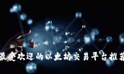 最受欢迎的以太坊交易平台推荐
