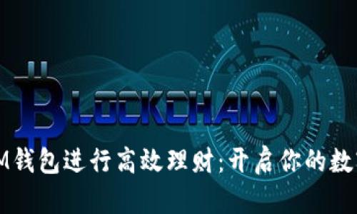 如何利用IM钱包进行高效理财：开启你的数字资产之旅