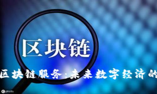 探索区块链服务:未来数字经济的基石