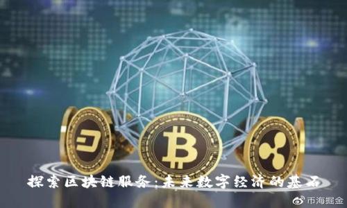 探索区块链服务:未来数字经济的基石