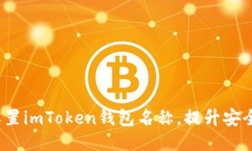  如何精准设置imToken钱包名称，提升安全性与识别度