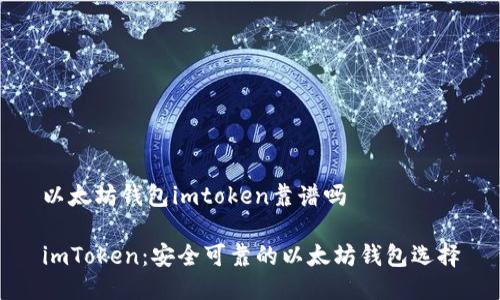 以太坊钱包imtoken靠谱吗

imToken：安全可靠的以太坊钱包选择