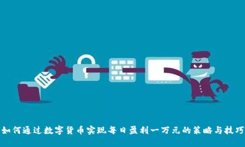 如何通过数字货币实现每日盈利一万元的策略与技巧