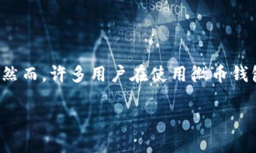 思考
在现代数字经济的浪潮中,虚拟货币的使用愈加普及,其中微币(也称为小额数字货币)作为一种新兴的支付方式,受到了越来越多用户的青睐。然而,许多用户在使用微币钱包时,会面临充值方面的问题。为了帮助大家更好地理解这一过程,下面我将为大家详细介绍微币钱包的充值方法,确保您能轻松应对这一挑战。
如何轻松充值微币钱包:详细指南与常见问题解答