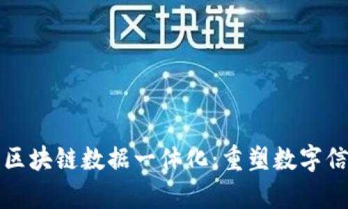 全面解析区块链数据一体化:重塑数字信任的未来