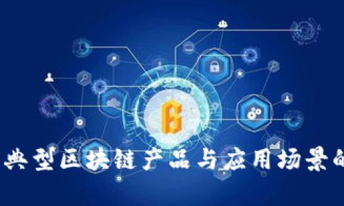 深入探讨：典型区块链产品与应用场景的全面解析