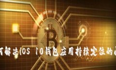 如何解决iOS 10钱包应用持续定位的问题