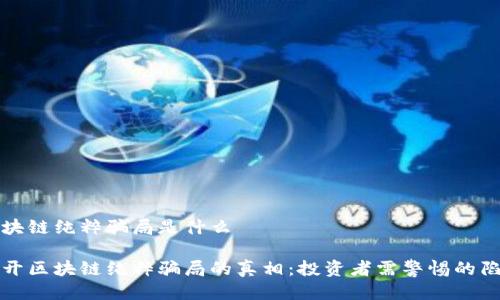 区块链纯粹骗局是什么

揭开区块链纯粹骗局的真相：投资者需警惕的陷阱