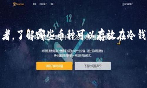 冷钱包，在加密货币的世界中，是保护数字资产的一种安全方法。如果你是加密货币的投资者，了解哪些币种可以存放在冷钱包中是非常重要的。接下来，我们将探讨一些适合冷钱包存储的币种以及这些币种的特点。

安全存储：适合冷钱包的热门币种解析