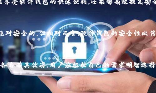 什么是冷钱包和硬件钱包？

在数字货币领域，大家常常会听到“冷钱包”和“硬件钱包”这两个词，但它们到底是什么？区别又在哪里呢？简单来说，冷钱包是一种存储加密货币的方式，它与互联网完全隔离，极大地降低了被盗的风险。相比之下，硬件钱包则是一种具体的物理设备，专门设计用来安全存储加密货币，它通常是一种USB设备。由于硬件钱包在存储过程中不会直接连接到互联网，因此也被认为是一种冷钱包。

imToken钱包的介绍

imToken 是一款在数字货币社区中非常受欢迎的钱包应用，它支持多种类型的加密货币，同时提供了友好的用户界面和较强的安全性。用户可以通过imToken方便地进行加密货币的发送、接收和管理。但需要注意的是，imToken作为一款软件钱包，其本身并不是一个硬件钱包，而是一个热钱包。热钱包虽然便捷，但在安全性上相对于冷钱包会稍显不足。

imToken的硬件钱包是什么？

imToken本身并没有推出硬件钱包。但它与第三方硬件钱包合作，允许用户在imToken应用中接入这些硬件钱包。这样，用户就可以利用硬件钱包的安全性，同时保留imToken的便捷性。许多用户喜欢用硬件钱包来存储大量的加密资产，而日常的小额交易则可以通过imToken等热钱包来完成。从这个角度来看，虽然imToken本身不是硬件钱包，但它支持与硬件钱包的结合使用，这让用户在安全与方便之间找到了平衡。

冷钱包的优势与劣势

对于许多持有加密货币的人来说，选择冷钱包存储资产是一个重要的决策。冷钱包的最大优势是安全性。由于它不与互联网直接连接，黑客很难通过网络攻击来获取冷钱包上的私钥。此外，冷钱包一般也有物理形态，无论是纸质钱包还是硬件钱包，用户可以将其放在安全的地方，从而避免丢失或被盗。

然而，冷钱包也有其劣势。首先是使用的便捷性相对较低。由于冷钱包需要用户在每次交易时都要进行物理操作，想要随时随地使用它来进行交易并不方便。此外，冷钱包如果丢失，用户将很难找回其中的资产，因此在存储和管理上需要更加小心。

热钱包和冷钱包的比较

热钱包是与互联网连接的钱包，像imToken这样的软件钱包就属于这一类。热钱包的优势在于使用便捷，用户可以随时随地完成交易，适合频繁交易的用户。而冷钱包则如前所述，更安全，但相对不便。因此，很多用户会选择将大部分资产存储在冷钱包中，仅将少量资金存放在热钱包中以备日常使用。

用户在选择钱包时需要注意的事项

在选择钱包时，用户应根据自身的需求来权衡不同钱包的安全性与便捷性。如果你经常进行交易，热钱包可能是更合适的选择；但如果你打算长期持有资产，那么冷钱包或硬件钱包更为合适。此外，在购买硬件钱包时，用户要确保购买渠道的正规性，以防买到伪劣产品。

常见问题及解答

h41. 我是否可以将imToken和硬件钱包结合使用？/h4

是的，尽管imToken本身并不是硬件钱包，但它支持与多款硬件钱包的结合使用。用户可以在imToken中管理和操作与硬件钱包连接的资产，实现安全与便捷的完美结合。这种方式不仅能享受软件钱包的快速便利，还能够有效提高安全性，让用户的资产更加安全。

h42. 使用硬件钱包安全性有多高？/h4

硬件钱包经过专门设计和加密，存储用户的私钥ir和资产信息，黑客无法通过网络接触到这些信息。许多硬件钱包还具有备份和恢复功能，进一步增强了其安全性。尽管没有任何技术是绝对安全的，但相对而言，硬件钱包的安全性比传统电脑或手机钱包要强得多，尤其是适合存储大量资产的用户。

结论

在数字货币的世界里，钱包的选择至关重要。imToken虽然是一款非常受欢迎的热钱包，但通过与硬件钱包的结合使用，用户也能在享受便捷的同时，加强资产的安全性。冷钱包与热钱包各自有其优劣，用户应根据自己的需求明智选择。保护自己的资产，使用安全的存储方式，是每一个加密货币投资者都应重视的事情。

imToken硬件钱包是否为冷钱包？一文解读安全性与便利性