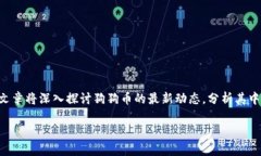 狗狗币最新消息是一个热门话题，尤其是考虑到