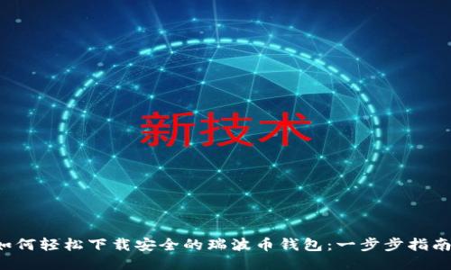 如何轻松下载安全的瑞波币钱包：一步步指南！