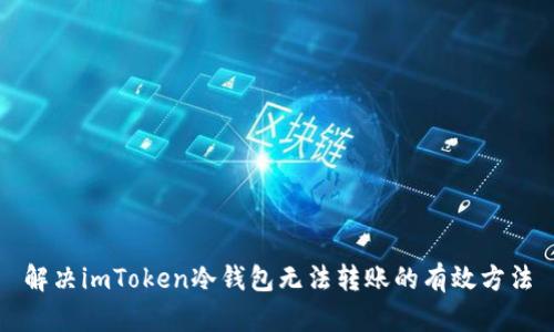 解决imToken冷钱包无法转账的有效方法