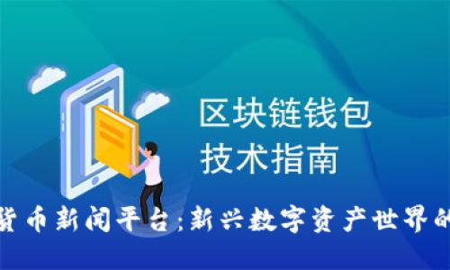 探秘加密货币新闻平台：新兴数字资产世界的资讯枢纽