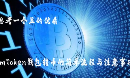 思考一个且的优质
imToken钱包转币的简单流程与注意事项