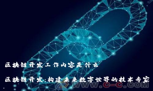 区块链开发工作内容是什么
区块链开发:构建未来数字世界的技术专家