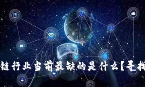 ### 区块链行业当前最缺的是什么？寻找发展新机遇