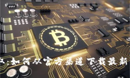 轻松获取：如何从官方渠道下载最新的Token