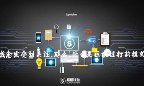 理解区块链打新模式：创新与投资的新机遇

区块链技术正在快速发展，并逐渐改变传统金融和投资的面貌。作为一种新兴的投资模式，“打新”在区块链领域愈发受到关注。那么，什么是区块链打新模式，它的运作方式是什么？本文将对这一领域进行深入探讨，希望能帮助大家更好地理解这个新兴的投资方法。 

揭秘区块链打新模式：投资新机遇与风险并存