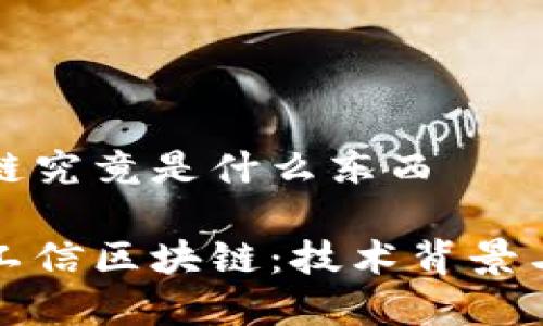 工信区块链究竟是什么东西

深入了解工信区块链：技术背景与应用前景