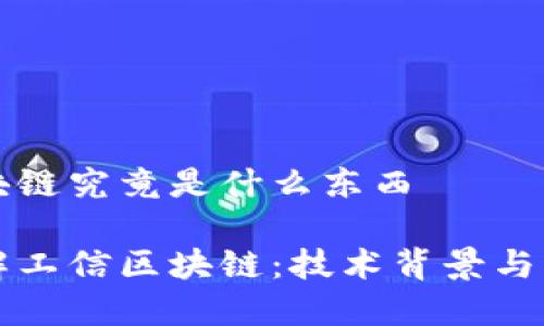 工信区块链究竟是什么东西

深入了解工信区块链：技术背景与应用前景