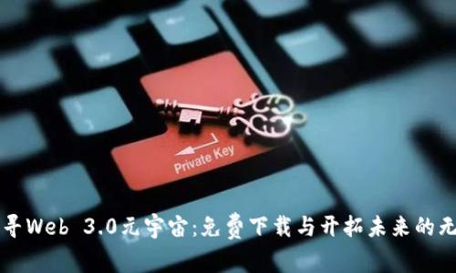 深入探寻Web 3.0元宇宙:免费下载与开拓未来的无限可能