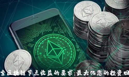 
探索区块链节点收益的要求：最大化您的投资回报