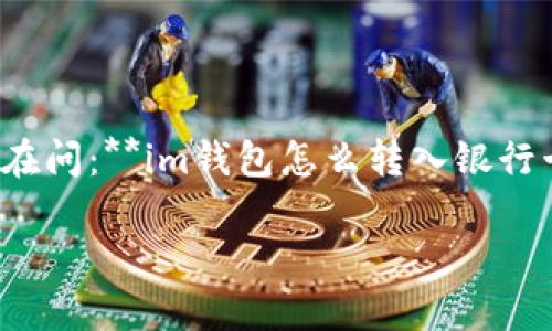 在今天这个快速发展的数字时代，电子钱包（如im钱包）已经成为我们生活中不可或缺的一部分。很多朋友们都在问：**im钱包怎么转入银行卡**？这个问题其实并不复杂。接下来，我将为你详细解答，并提供一些实用的小技巧，帮助你顺利完成这项操作。

轻松掌握im钱包转入银行卡的简单操作