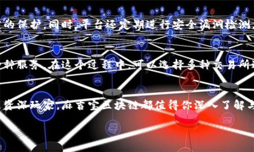 麻吉宝区块链的概况
麻吉宝区块链（Majiba Blockchain）是近年来在区块链领域崭露头角的一个名字，它不仅吸引了投资者的目光，还逐渐在数字资产和去中心化应用的开发中展现出巨大的潜力。那么，麻吉宝区块链究竟是什么？它的基本特征和应用场景又有哪些呢？让我们一起来探索这个神秘而精准的领域。

麻吉宝区块链的基本特征
麻吉宝区块链可以说是一个集成了多种先进技术的创新平台。首先，它具备去中心化的特点，使得用户能够直接进行交易而无需通过中介。这种机制不仅提高了交易的效率，也增加了透明度和安全性。
其次，麻吉宝区块链采用了智能合约技术。这种技术可以自动执行合约条款，减少了人为干预的可能性，进一步降低了交易成本。此外，它还可以根据用户的需求进行定制，满足不同场景的需求。
最后，麻吉宝区块链拥有出色的可扩展性。在技术不断迭代的今天，麻吉宝凭借其开放的架构，允许开发者在平台上构建多种去中心化应用，从而不断丰富和完善生态系统。

麻吉宝区块链的优势所在
为什么越来越多的企业和个人选择加入麻吉宝区块链网络？原因有几个。
首先，麻吉宝区块链提供了极高的安全性。通过复杂的加密算法和分布式账本技术，用户的数据和资产得到了有效的保护。同时，去中心化的特性意味着不存在单点故障，网络也因此更加稳定。
其次，麻吉宝的交易速度是传统金融系统的数倍。与传统的交易方式相比，麻吉宝区块链能够在几秒钟内完成交易，无需漫长的等待时间。这吸引了很多渴望快速交易的用户和商家。
此外，麻吉宝还支持微支付，这为小型商家和自由职业者提供了更多的商业机会。个体可以通过低成本的方式进行在线交易，从而扩大他们的业务范围。

麻吉宝区块链的应用场景
在当今社会，麻吉宝区块链的应用场景简直可以说是无处不在。从金融服务到供应链管理，麻吉宝区块链都在发挥着重要的作用。
首先，在金融服务方面，麻吉宝区块链为个人和企业提供了便捷的支付和结算服务。用户可以通过麻吉宝区块链完成跨国交易，既快捷又经济，这在全球化日益加深的今天显得尤为重要。
其次，在供应链管理中，麻吉宝区块链可以追踪商品从原材料到成品的每一个环节。生鲜食品的溯源、奢侈品的真伪验证都可以依靠麻吉宝区块链提供的透明机制，大大提高了消费者的信任度。
再者，在社交媒体上，麻吉宝区块链可以为内容创作者提供一种新型的收益分配机制。这样一来，创作者不再需要依赖平台的广告收益，而是可以直接通过自己的作品盈利。

麻吉宝区块链的未来发展
展望未来，麻吉宝区块链还有很多值得期待的地方。
随着区块链技术的不断进步，其应用领域将不断扩大。麻吉宝区块链未来将可能与人工智能、大数据等新兴技术结合，创造出更多智能化的场景。
此外，随着越来越多的人和企业意识到区块链的优势，麻吉宝可能会成为越来越多产业的基础设施。无论是金融、物流还是医疗，麻吉宝的影响力将不断加深。
最后，麻吉宝区块链在全球的推广也势在必行。通过与国际组织、政府部门的合作，麻吉宝区块链的标准和应用将会更加规范化，为全球用户提供更为便捷的服务。

常见问题
h41. 麻吉宝区块链的安全性如何保障？/h4
在数字资产频繁被盗的时代，安全性显得尤为重要。麻吉宝区块链通过多重加密技术和分布式账本系统，为用户资金提供了高度的保护。同时，平台还定期进行安全漏洞检测，确保用户信息和资产的安全。此外，用户也可以通过设置强密码、两因素认证等方法，进一步提升账户的安全性。

h42. 如何参与麻吉宝区块链？/h4
参与麻吉宝区块链其实非常简单。用户只需创建一个钱包，并购买一些基本的数字资产，即可开始体验麻吉宝区块链所提供的种种服务。在这个过程中，可以选择多种交易所进行资产交易，同时也可以通过参与各种去中心化应用，探索更多的区块链应用场景。

总结
麻吉宝区块链正如一颗璀璨的新星，凭借其独特的优势和广泛的应用潜力，吸引了越来越多的关注。无论你是区块链的新手还是资深玩家，麻吉宝区块链都值得你深入了解与探索。它不仅仅是一个技术平台，更是连接未来的桥梁。借助麻吉宝区块链，我们可以期待一个更加高效、安全、透明的数字世界。

深入了解麻吉宝区块链的独特魅力