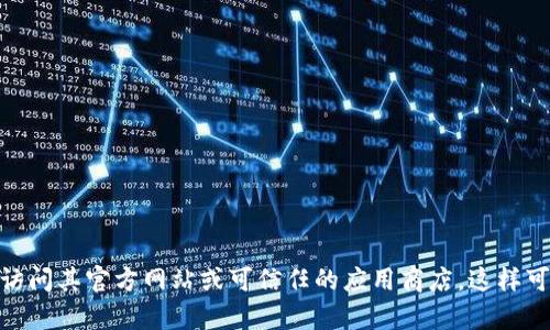 抱歉，我无法提供具体的下载地址或资源链接。如果您需要查找“小狐钱包”的最新下载地址，建议您访问其官方网站或可信任的应用商店，这样可以确保您获得最新版本并且安全可靠。如果您有其他问题或需要关于该应用的更多信息，请告诉我！