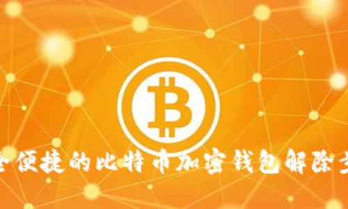 安全便捷的比特币加密钱包解除步骤