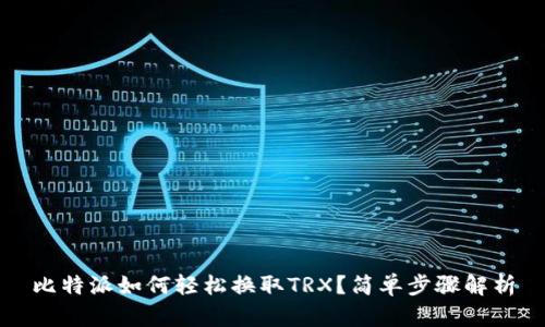 比特派如何轻松换取TRX?简单步骤解析