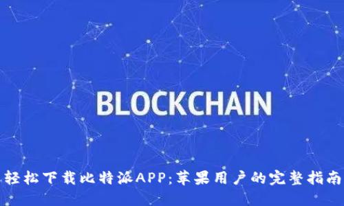 轻松下载比特派APP:苹果用户的完整指南