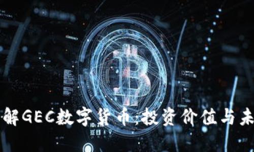 全面了解GEC数字货币:投资价值与未来潜力