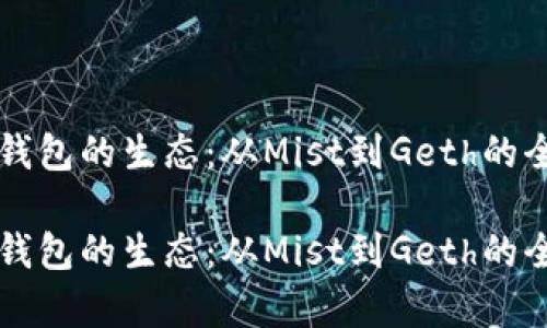 以太坊钱包的生态:从Mist到Geth的全面解析
以太坊钱包的生态:从Mist到Geth的全面解析
