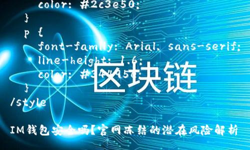 style
  h3 {
    color: #2c3e50;
  }
  p {
    font-family: Arial, sans-serif;
    line-height: 1.6;
    color: #34495e;
  }
/style

IM钱包安全吗？官网冻结的潜在风险解析