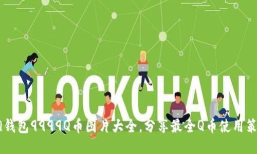 QQ钱包9999Q币图片大全,分享最全Q币使用策略